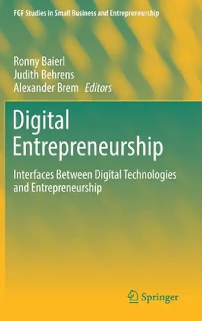 Digital Entrepreneurship: Interfaces Between Digital Technologies and Entrepreneurship by Ronny Baierl