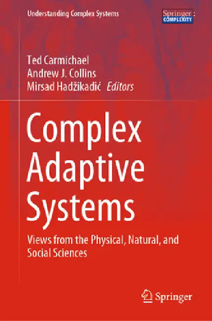 Complex Adaptive Systems: Views from the Physical, Natural, and Social Sciences by Ted Carmichael, Andrew J. Collins, Mirsad Hadzikadic