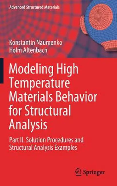 Modeling High Temperature Materials Behavior for Structural Analysis: Part II. Solution Procedures and Structural Analysis Examples by Konstantin Naumenko