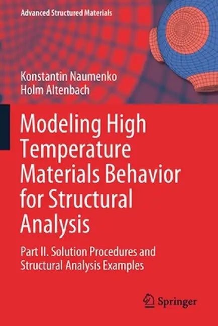 Modeling High Temperature Materials Behavior for Structural Analysis: Part II. Solution Procedures and Structural Analysis Examples by Konstantin Naumenko
