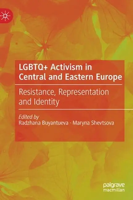 LGBTQ+ Activism in Central and Eastern Europe: Resistance, Representation and Identity by Radzhana Buyantueva