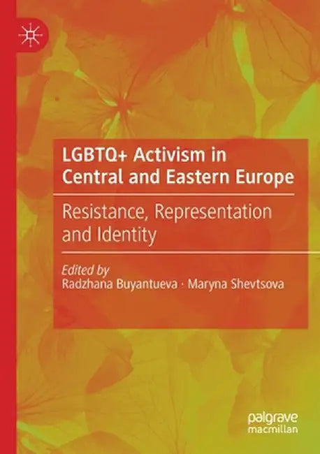 LGBTQ+ Activism in Central and Eastern Europe: Resistance, Representation and Identity by Radzhana Buyantueva