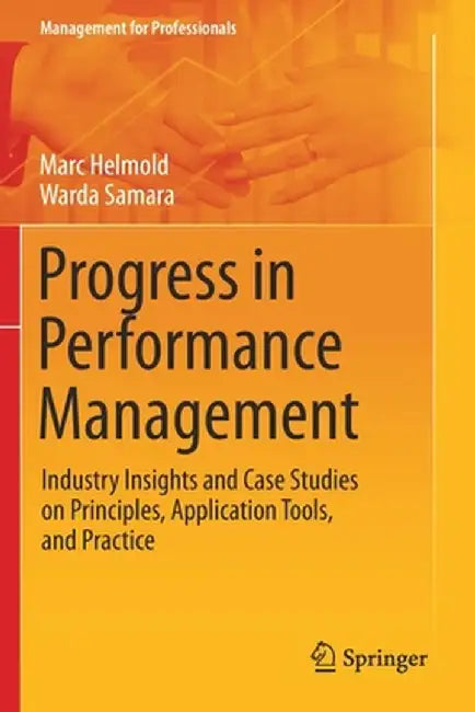 Progress in Performance Management: Industry Insights and Case Studies on Principles, Application Tools, and Practice by Marc Helmold