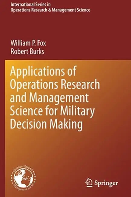 Applications of Operations Research and Management Science for Military Decision Making by William P. Fox