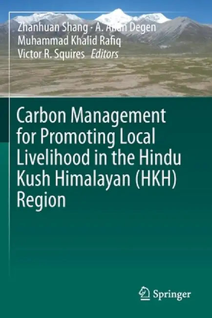 Carbon Management for Promoting Local Livelihood in the Hindu Kush Himalayan (Hkh) Region by Zhanhuan Shang