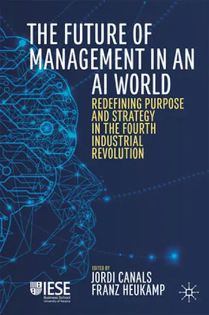 The Future of Management in an AI World: Redefining Purpose and Strategy in the Fourth Industrial Revolution by Jordi Canals