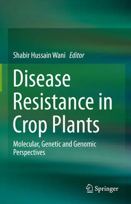 Disease Resistance in Crop Plants: Molecular, Genetic and Genomic Perspectives by Shabir Hussain Wani