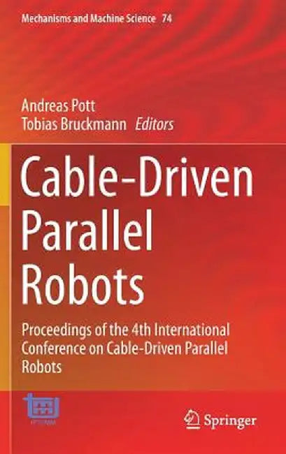 Cable-Driven Parallel Robots: Proceedings of the 4th International Conference on Cable-Driven Parallel Robots by Andreas Pott