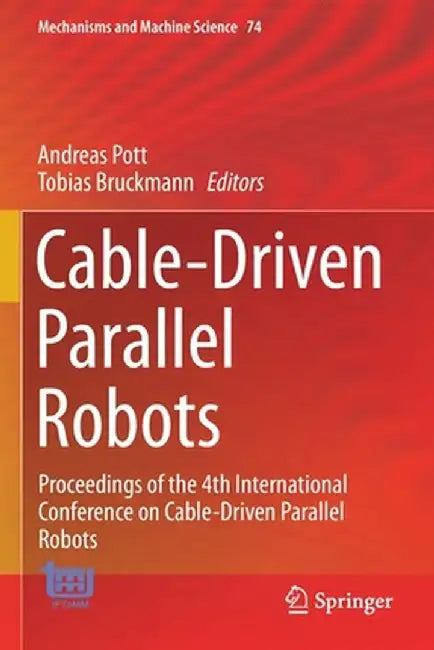 Cable-Driven Parallel Robots: Proceedings of the 4th International Conference on Cable-Driven Parallel Robots by Andreas Pott