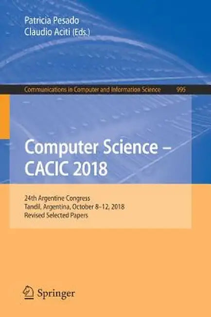 Computer Science - Cacic 2018: 24th Argentine Congress, Tandil, Argentina, October 8-12, 2018, Revised Selected Papers by Patricia Pesado