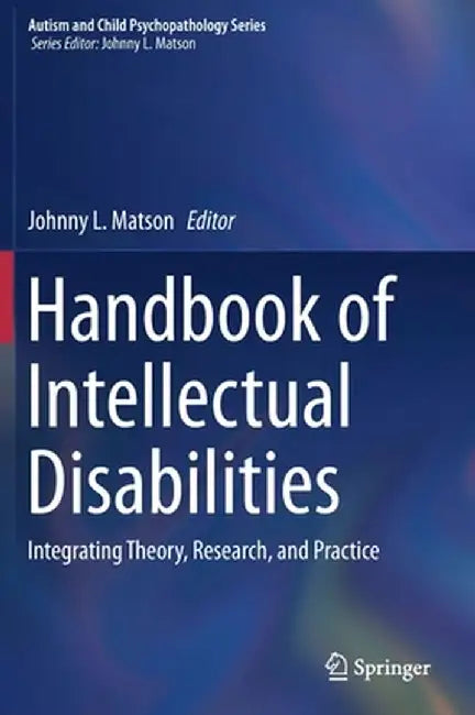 Handbook of Intellectual Disabilities: Integrating Theory, Research, and Practice by Johnny L. Matson