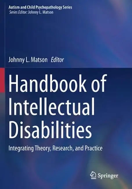 Handbook of Intellectual Disabilities: Integrating Theory, Research, and Practice by Johnny L. Matson