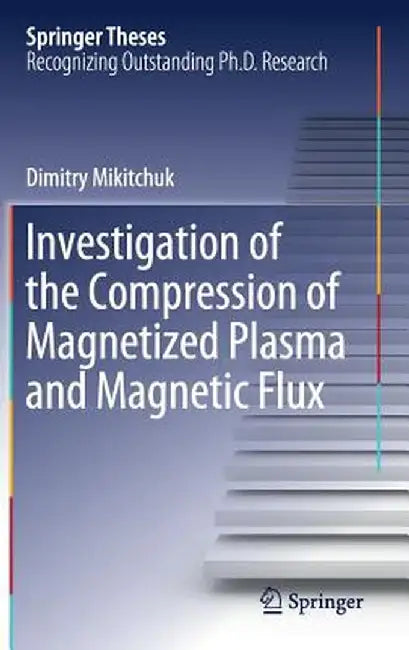Investigation of the Compression of Magnetized Plasma and Magnetic Flux by Dimitry Mikitchuk