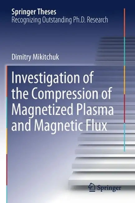Investigation of the Compression of Magnetized Plasma and Magnetic Flux by Dimitry Mikitchuk