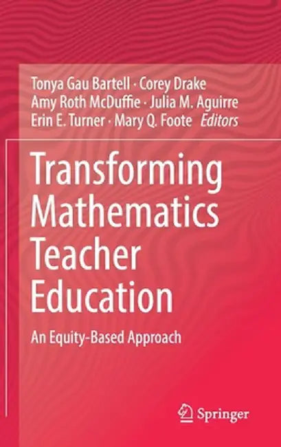 Transforming Mathematics Teacher Education: An Equity-Based Approach by Tonya Gau Bartell