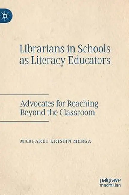Librarians in Schools as Literacy Educators: Advocates for Reaching Beyond the Classroom by Margaret Kristin Merga