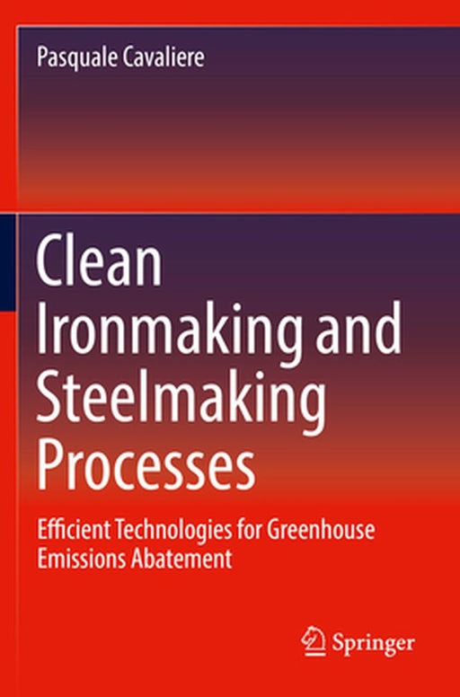 Clean Ironmaking and Steelmaking Processes: Efficient Technologies for Greenhouse Emissions Abatement by Pasquale Cavaliere