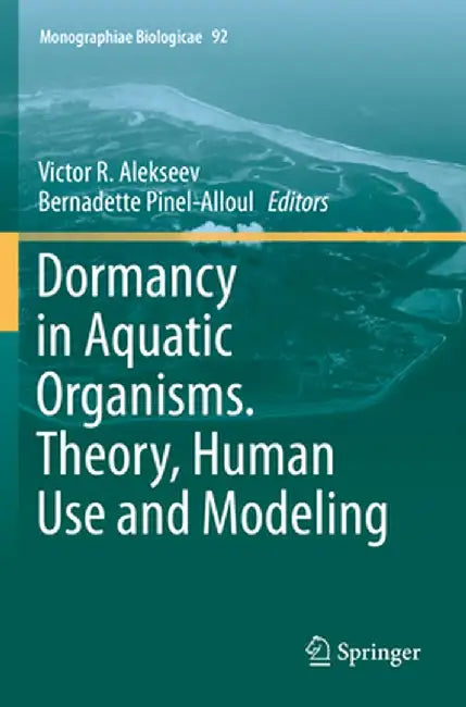 Dormancy in Aquatic Organisms. Theory, Human Use and Modeling by Victor R. Alekseev