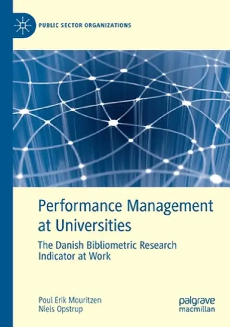 Performance Management at Universities: The Danish Bibliometric Research Indicator at Work by Poul Erik Mouritzen