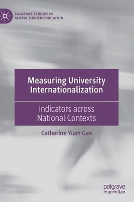 Measuring University Internationalization: Indicators Across National Contexts by Catherine Yuan Gao