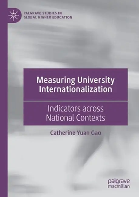 Measuring University Internationalization: Indicators Across National Contexts by Catherine Yuan Gao