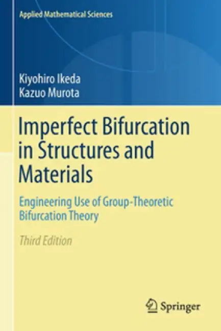 Imperfect Bifurcation in Structures and Materials: Engineering Use of Group-Theoretic Bifurcation Theory by Ikeda
