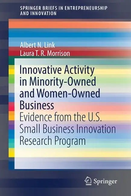 Innovative Activity in Minority-Owned and Women-Owned Business: Evidence from the U.S. Small Business Innovation Research Program by Albert N. Link