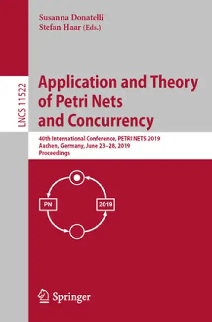 Application and Theory of Petri Nets and Concurrency: 40th International Conference, Petri Nets 2019, Aachen, Germany, June 23-28, 2019, Proceedings by Susanna Donatelli