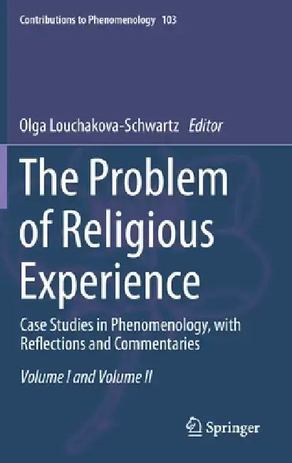 The Problem of Religious Experience: Case Studies in Phenomenology, with Reflections and Commentaries by Olga Louchakova-Schwartz