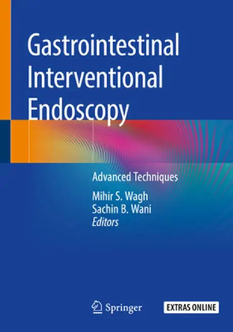 Gastrointestinal Interventional Endoscopy: Advanced Techniques by Mihir S. Wagh