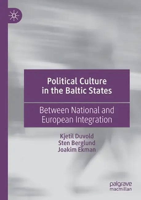 Political Culture in the Baltic States: Between National and European Integration by Kjetil Duvold