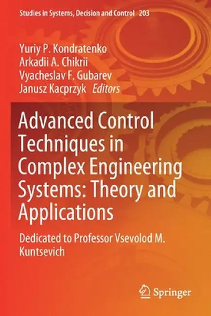 Advanced Control Techniques in Complex Engineering Systems: Theory and Applications: Dedicated to Professor Vsevolod M. Kuntsevich by Yuriy P. Kondratenko