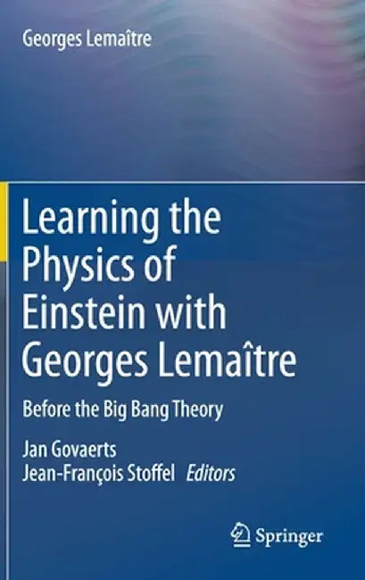 Learning the Physics of Einstein with Georges Lemaître: Before the Big Bang Theory by Georges Lemaître