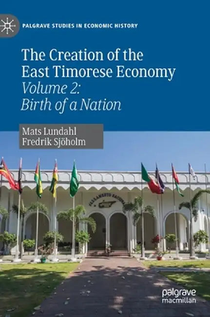 The Creation of the East Timorese Economy: Volume 2: Birth of a Nation by Mats Lundahl