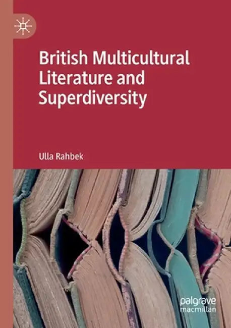 British Multicultural Literature and Superdiversity by Ulla Rahbek
