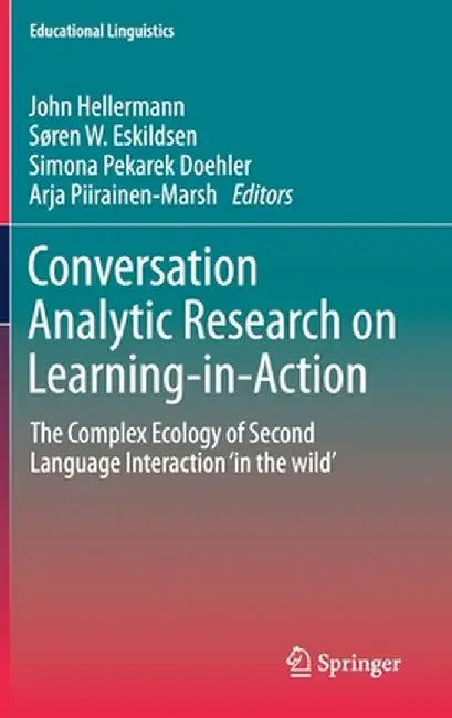 Conversation Analytic Research on Learning-In-Action: The Complex Ecology of Second Language Interaction 'in the Wild' by John Hellermann