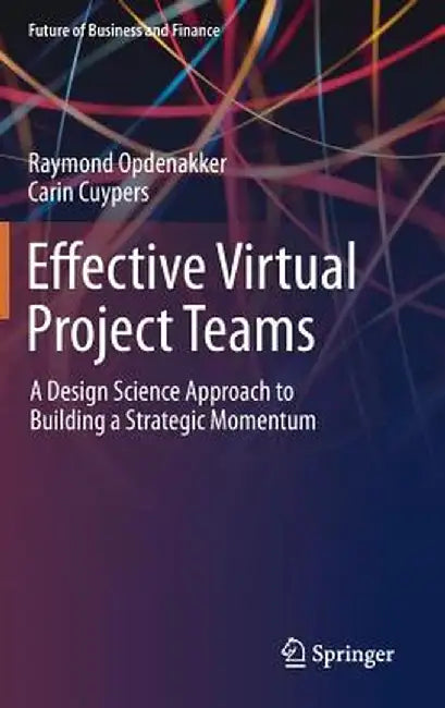 Effective Virtual Project Teams: A Design Science Approach to Building a Strategic Momentum by Raymond Opdenakker