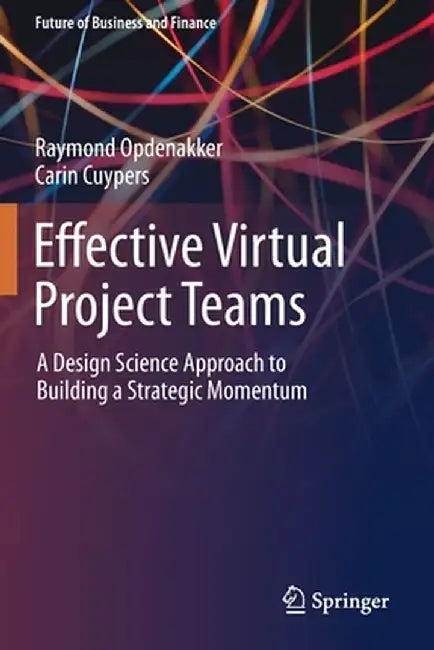 Effective Virtual Project Teams: A Design Science Approach to Building a Strategic Momentum by Raymond Opdenakker