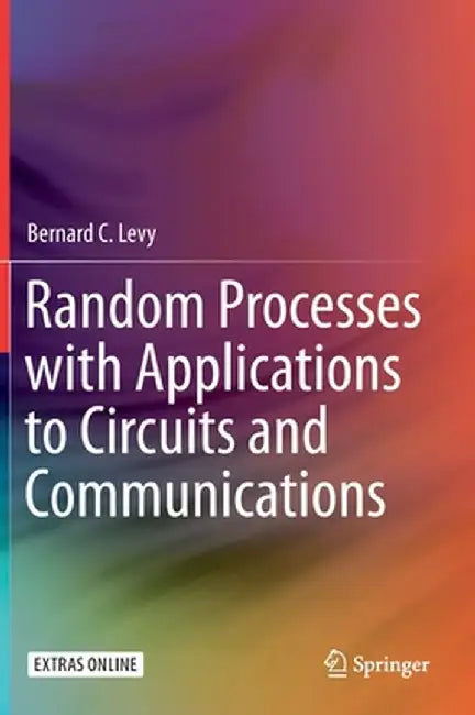 Random Processes with Applications to Circuits and Communications by Bernard C. Levy