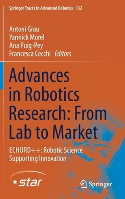 Advances in Robotics Research: From Lab to Market: Echord++: Robotic Science Supporting Innovation by Antoni Grau
