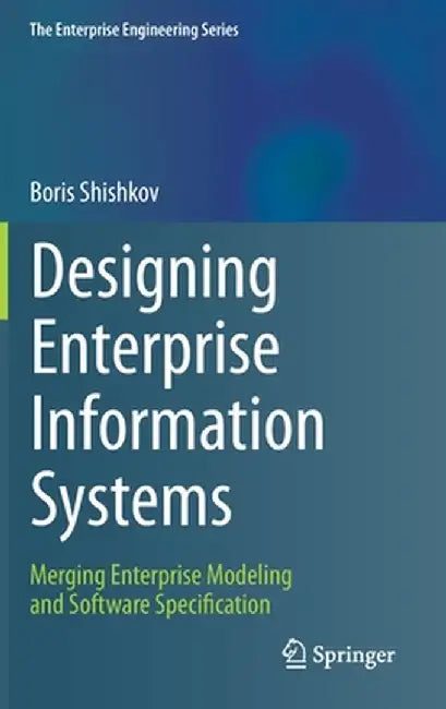 Designing Enterprise Information Systems: Merging Enterprise Modeling and Software Specification by Boris Shishkov