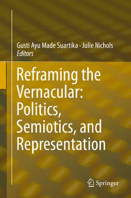 Reframing the Vernacular: Politics, Semiotics, and Representation by Gusti Ayu Made Suartika