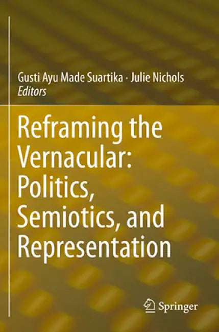 Reframing the Vernacular: Politics, Semiotics, and Representation by Gusti Ayu Made Suartika