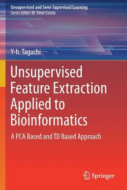 Unsupervised Feature Extraction Applied to Bioinformatics: A Pca Based and TD Based Approach by Y-H Taguchi