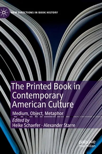 The Printed Book in Contemporary American Culture: Medium, Object, Metaphor by Heike Schaefer