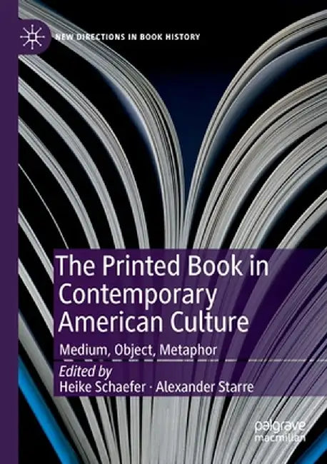 The Printed Book in Contemporary American Culture: Medium, Object, Metaphor by Heike Schaefer