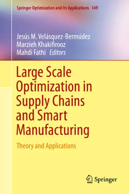 Large Scale Optimization in Supply Chains and Smart Manufacturing: Theory and Applications by Jesús M. Velásquez-Bermúdez