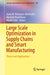 Large Scale Optimization in Supply Chains and Smart Manufacturing: Theory and Applications by Jesús M. Velásquez-Bermúdez
