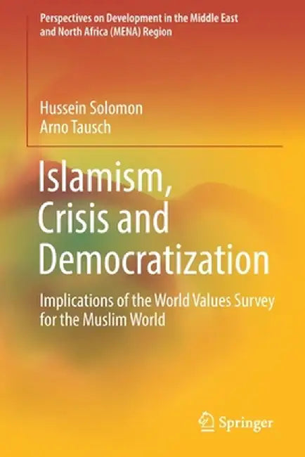 Islamism, Crisis and Democratization: Implications of the World Values Survey for the Muslim World by Hussein Solomon