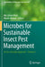 Microbes for Sustainable Insect Pest Management: An Eco-Friendly Approach - Volume 1 by MD Aslam Khan